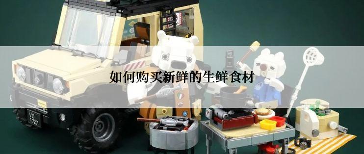 如何购买新鲜的生鲜食材