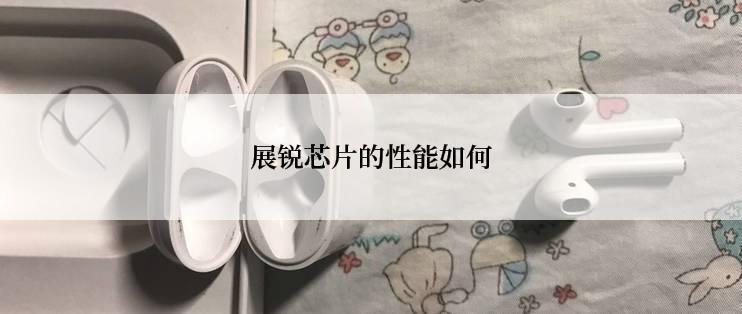 展锐芯片的性能如何