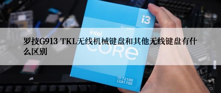 罗技G913 TKL无线机械键盘和其他无线键盘有什么区别