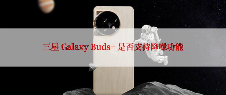 三星 Galaxy Buds+ 是否支持降噪功能