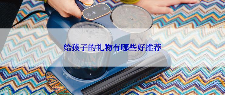 给孩子的礼物有哪些好推荐
