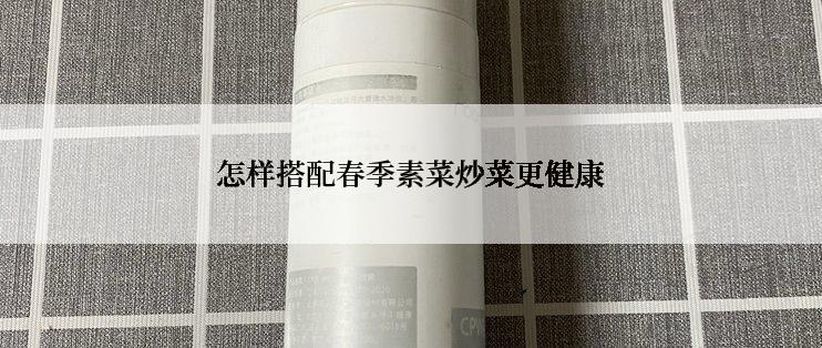 怎样搭配春季素菜炒菜更健康