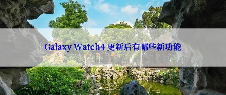 Galaxy Watch4 更新后有哪些新功能