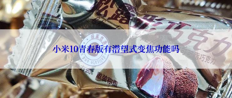 小米10青春版有潜望式变焦功能吗