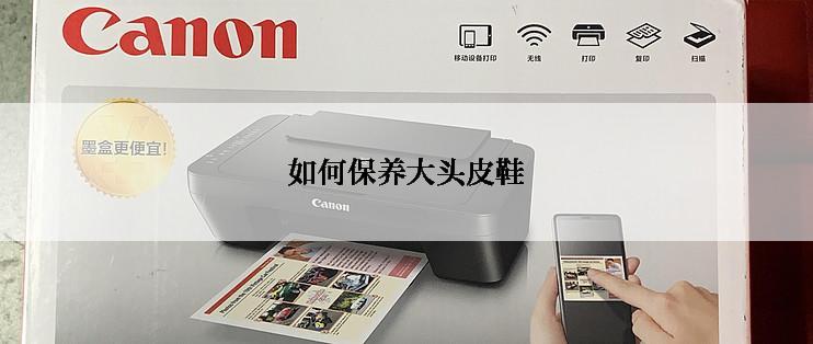 如何保养大头皮鞋