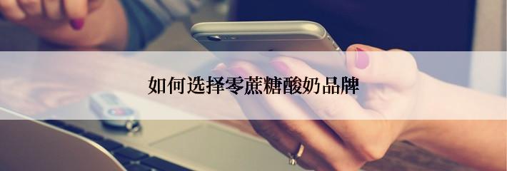 如何选择零蔗糖酸奶品牌