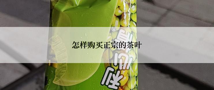 怎样购买正宗的茶叶