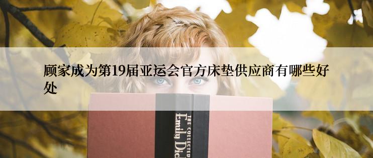 顾家成为第19届亚运会官方床垫供应商有哪些好处