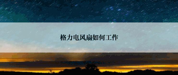 格力电风扇如何工作