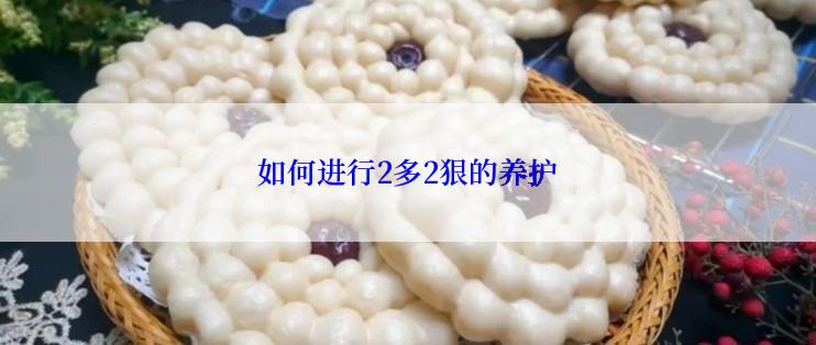 如何进行2多2狠的养护