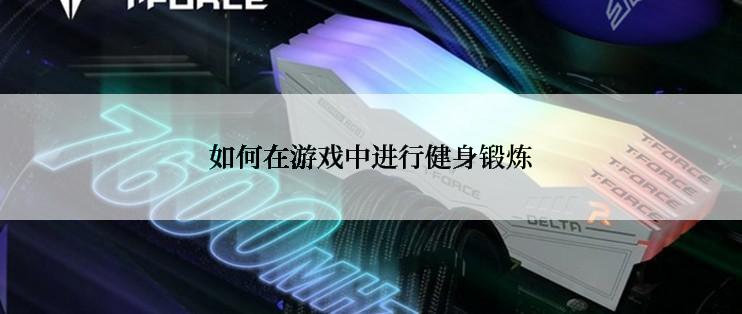 如何在游戏中进行健身锻炼