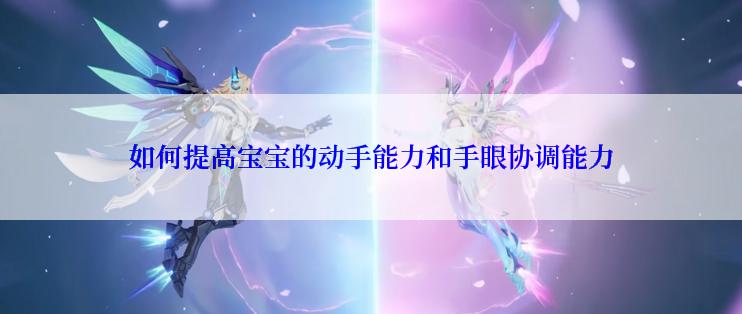 如何提高宝宝的动手能力和手眼协调能力