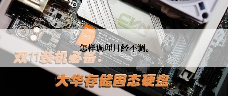 怎样调理月经不调。