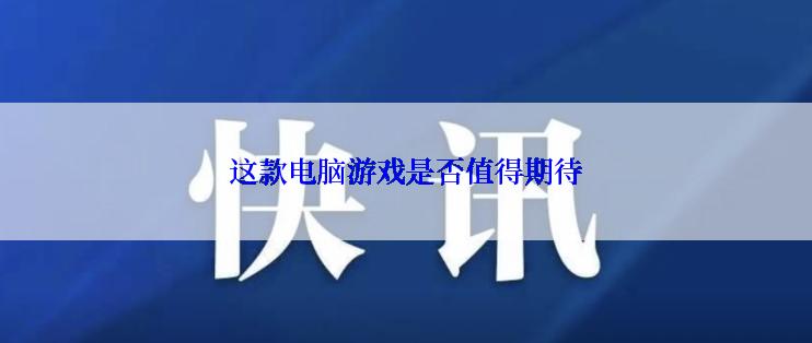 这款电脑游戏是否值得期待