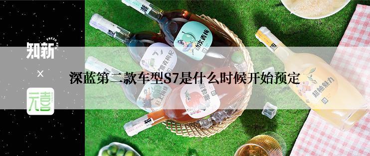 深蓝第二款车型S7是什么时候开始预定