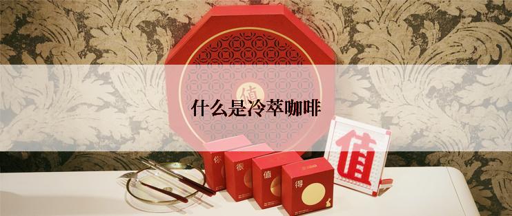 什么是冷萃咖啡