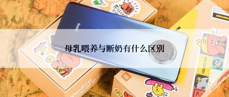 母乳喂养与断奶有什么区别