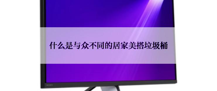 什么是与众不同的居家美搭垃圾桶
