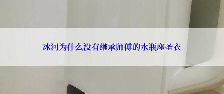 冰河为什么没有继承师傅的水瓶座圣衣