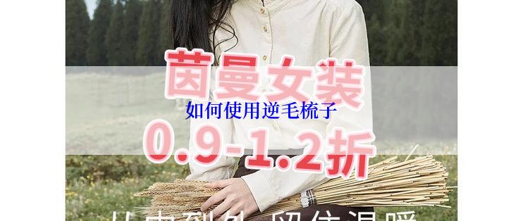 如何使用逆毛梳子