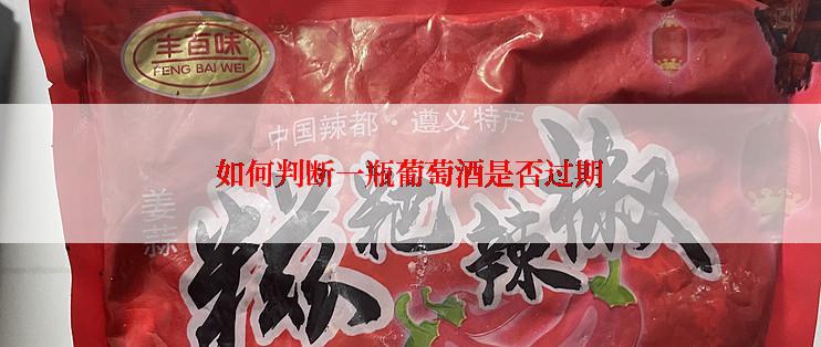 如何判断一瓶葡萄酒是否过期