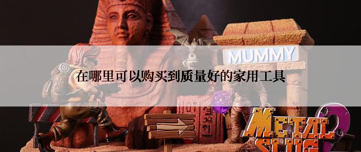 在哪里可以购买到质量好的家用工具