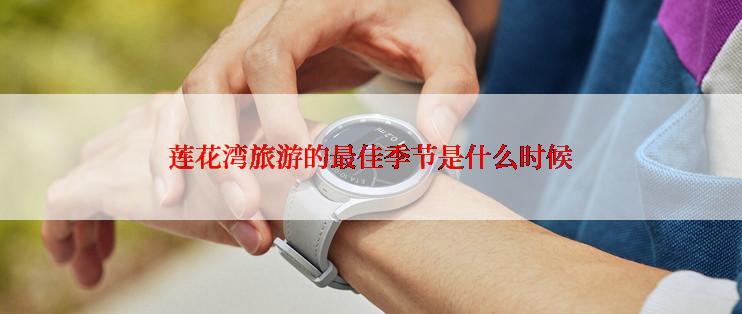 莲花湾旅游的最佳季节是什么时候