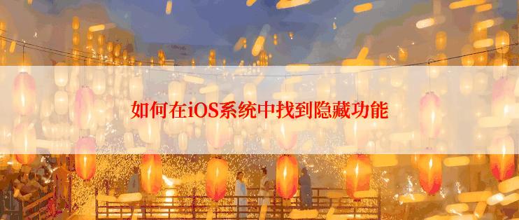 如何在iOS系统中找到隐藏功能