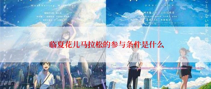  临夏花儿马拉松的参与条件是什么