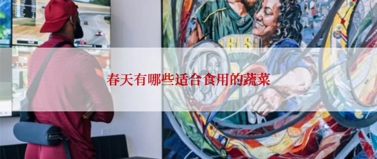 春天有哪些适合食用的蔬菜