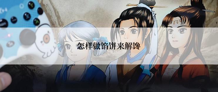 怎样做馅饼来解馋