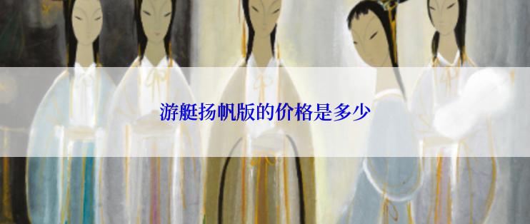 游艇扬帆版的价格是多少