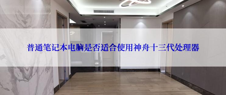 普通笔记本电脑是否适合使用神舟十三代处理器