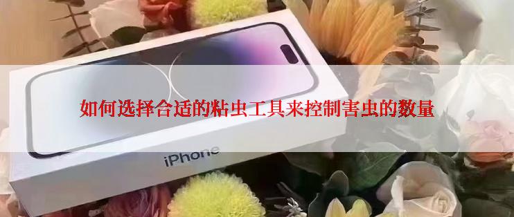 如何选择合适的粘虫工具来控制害虫的数量