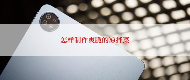 怎样制作爽脆的凉拌菜
