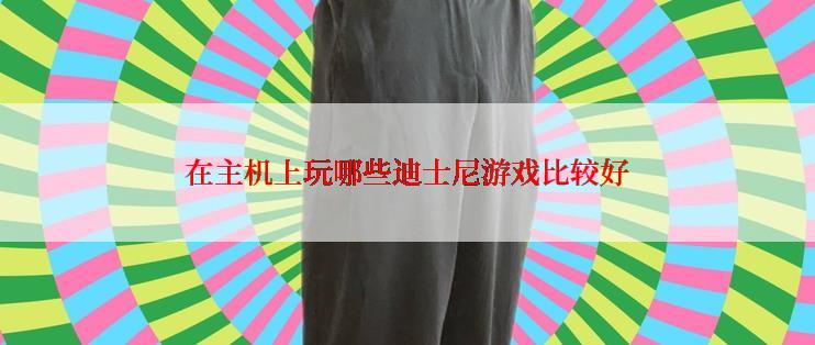 在主机上玩哪些迪士尼游戏比较好