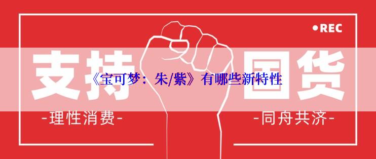 《宝可梦：朱/紫》有哪些新特性