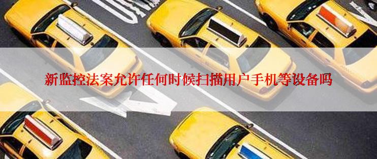 新监控法案允许任何时候扫描用户手机等设备吗