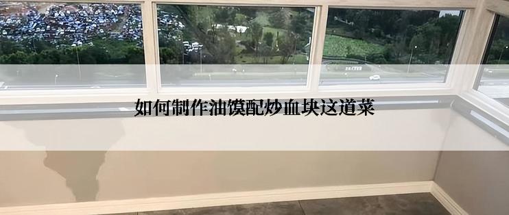 如何制作油馍配炒血块这道菜