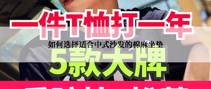 如何选择适合中式沙发的棉麻坐垫