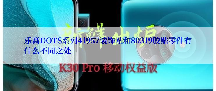 乐高DOTS系列41957装饰贴和80319胶贴零件有什么不同之处