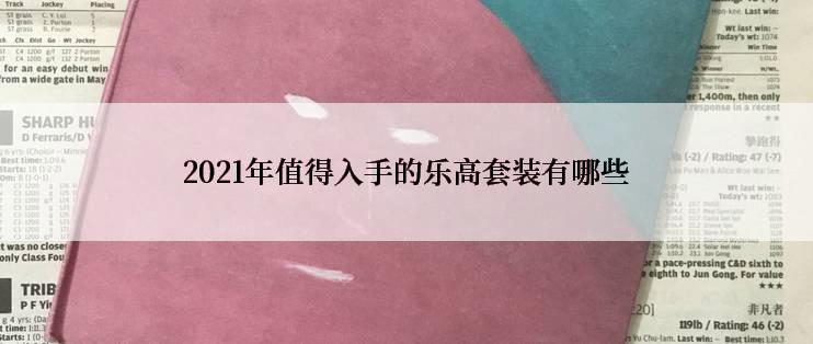 2021年值得入手的乐高套装有哪些