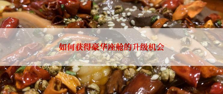 如何获得豪华座舱的升级机会