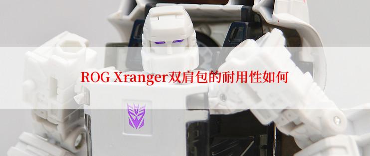 ROG Xranger双肩包的耐用性如何