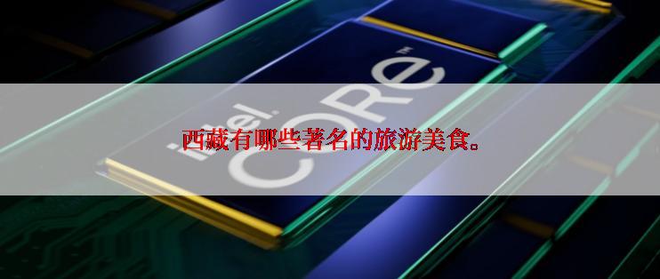 西藏有哪些著名的旅游美食。