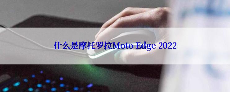 什么是摩托罗拉Moto Edge 2022