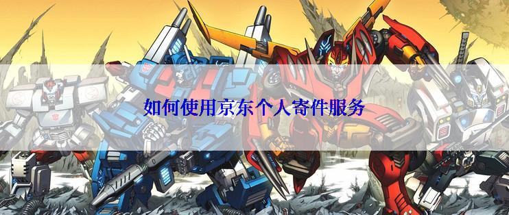 如何使用京东个人寄件服务