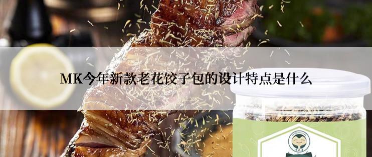 MK今年新款老花饺子包的设计特点是什么