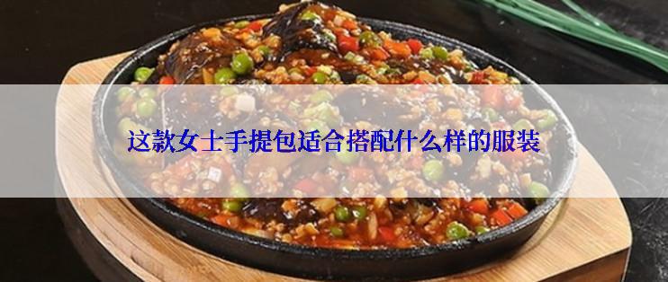 这款女士手提包适合搭配什么样的服装