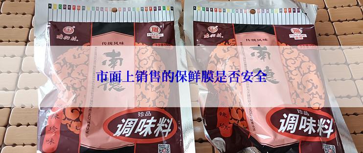 市面上销售的保鲜膜是否安全